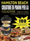 Hamilton Beach Creatore Di Panini Per La Colazione Libro Di Cucina Per Principianti : 100 Ricette Di Panini, Frittate e Hamburger Facili e Deliziose Per Persone Impegnate e Con Un Budget Limitato - Book