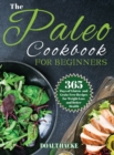 The Paleo Cookbook for Beginners : 365 Days of Gluten- and Grain-Free Recipes for Weight Loss and Better Health - Book