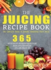 The Juicing Recipe Book : The Complete Guide to Making Homemade Fresh Juices - Book