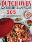 Dutch Oven Kochbuch Fur Anfanger : 365 Tage Voller Schmackhafter Rezepte fur Ihren Vielseitigsten Topf - Book