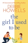 The Girl I Used To Be : A heartbreaking, uplifting read from Debbie Howells - Book
