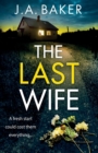 The Last Wife : The completely addictive psychological thriller from the bestselling author of Local Girl Missing, J.A. Baker - Book