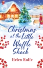 Christmas at the Little Waffle Shack : A wonderfully festive, feel-good read from Helen Rolfe - Book
