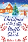 Christmas at the Little Waffle Shack : A wonderfully festive, feel-good read from Helen Rolfe - Book