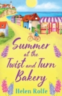Summer at the Twist and Turn Bakery : An uplifting, feel-good read from bestseller Helen Rolfe - Book