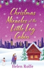 Christmas Miracles at the Little Log Cabin : A heartwarming, feel-good festive read from Helen Rolfe - Book