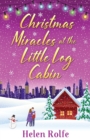 Christmas Miracles at the Little Log Cabin : A heartwarming, feel-good festive read from Helen Rolfe - Book