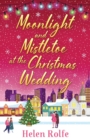Moonlight and Mistletoe at the Christmas Wedding : A heartwarming, romantic festive read from Helen Rolfe - Book