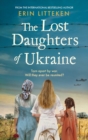 The Lost Daughters of Ukraine : A heartbreaking WW2 historical novel inspired by a true story - From the bestselling author of The Memory Keeper of Kyiv. - Book