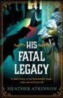 His Fatal Legacy : A completely addictive, chilling historical mystery from Heather Atkinson - Book