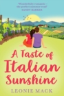 A Taste of Italian Sunshine : A perfect uplifting opposites-attract romance from Leonie Mack - Book