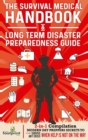The Survival Medical Handbook & Long Term Disaster Preparedness Guide : 2-in-1 Compilation Modern Day Preppers Secrets to Survive Any Crisis When Help is NOT on the Way - Book