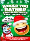 Would You Rather Game Book for Kids Christmas Edition! : Try Not To Laugh Challenge with 200 Hilarious Questions, Silly Scenarios, and 50 Funny Bonus Trivia the Whole Family Will Love! - Book