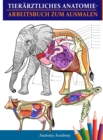 Tierarztliches Anatomie-Arbeitsbuch zum Ausmalen : Tierphysiologie-Arbeitsbuch zum Ausmalen mit Selbsttest zum Lernen und Entspannen Das perfekte Geschenk fur Tiermedizinstudenten und Erwachsene - Book