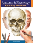 Anatomy and Physiology Coloring Workbook : The Essential College Level Study Guide Perfect Gift for Medical School Students, Nurses and Anyone Interested in our Human Body - Book