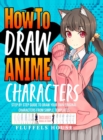 How to Draw Anime Characters : Step by Step Guide to Draw Your Own Original Characters From Simple Templates Includes Manga & Chibi - Book