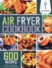 Air Fryer Cookbook : 600 Effortless Air Fryer Recipes for Beginners and Advanced Users - Book