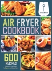 Air Fryer Cookbook : 600 Effortless Air Fryer Recipes for Beginners and Advanced Users - Book