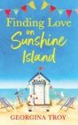 Finding Love on Sunshine Island : The first in the feel-good, sun-drenched series from Georgina Troy - Book