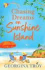 Chasing Dreams on Sunshine Island : Escape to the sunshine with Georgina Troy with this feel-good romance - Book