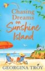 Chasing Dreams on Sunshine Island : Escape to the sunshine with Georgina Troy with this feel-good romance - Book