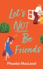 Let's Not Be Friends : The laugh-out-loud, feel-good romantic comedy from Phoebe MacLeod - Book