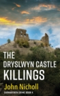 The Dryslwyn Castle Killings : A dark, gritty edge-of-your-seat crime mystery thriller from John Nicholl - Book