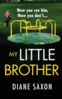 My Little Brother : The unputdownable, page-turning psychological thriller from Diane Saxon - Book