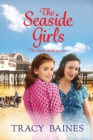 The Seaside Girls : The start of a wonderful historical saga series from Tracy Baines - Book