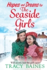 Hopes and Dreams for The Seaside Girls : A gripping, heartwarming historical saga from Tracy Baines - Book