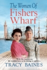 The Women of Fishers Wharf : The start of a historical saga series by Tracy Baines - Book