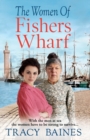The Women of Fishers Wharf : The start of a historical saga series by Tracy Baines - Book