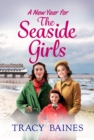 A New Year for The Seaside Girls : A heartwarming historical saga from Tracy Baines - eBook