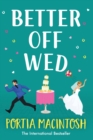 Better Off Wed : A laugh-out-loud friends-to-lovers romantic comedy from MILLION-COPY BESTSELLER Portia MacIntosh - Book