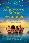 The Sandycove Sunset Swimmers : The uplifting, feel-good read from Irish author Sian O'Gorman - Book