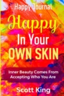 Happy Journal - Happy In Your Own Skin : Inner Beauty Comes From Accepting Who You Are - Book