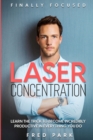 Finally Focused : Laser Concentration - Learn The Trick To Become Incredibly Productive In Everything You Do - Book