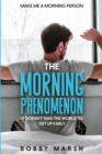 Make Me A Morning Person : The Morning Phenomenon - It Doesn't Take The World To Get Up Early - Book