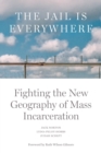 The Jail is Everywhere : Fighting the New Geography of Mass Incarceration - eBook