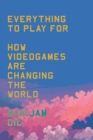 Everything to Play For : How Videogames Are Changing the World - Book
