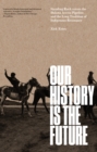Our History Is the Future : Standing Rock Versus the Dakota Access Pipeline, and the Long Tradition of Indigenous Resistance - Book