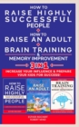 HOW TO RAISE AN ADULT + HOW TO RAISE HIGHLY SUCCESSFUL PEOPLE + BRAIN TRAINING AND MEMORY IMPROVEMENT - 3 in 1 : How to Increase your Influence and Raise a Boy, Break Free of the Overparenting Trap an - Book