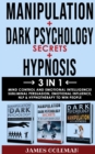 DARK PSYCHOLOGY SECRETS + MANIPULATION + HYPNOSIS - 3 in 1 : Mind Control and Emotional Intelligence! Subliminal Persuasion, Emotional-Influence, Nlp, Body Language and Hypnotherapy to Win People - Book