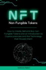 NFT Non-Fungible Tokens : How to Create, Sell and Buy non-Fungible Tokens and an Introduction to Cryptocurrencies and the Technology that Powers them. - Book