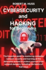 CYBERSECURITY and HACKING for Beginners : The Essential Guide to Mastering Computer Network Security and Learning all the Defensive Actions to Protect Yourself from Network Dangers, Including the Basi - Book
