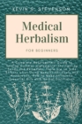 Medical Herbalism for Beginners : A Complete Naturopathic Guide to Turning Common Ingredients into Healing Foods and Remedies. There are no Side Effects when Using Natural Antivirals and Antibiotics. - Book