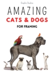 Amazing Cats and Dogs for Framing : Amazing pet photos, funny dogs and cats to frame - Book