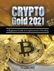 Crypto Gold 2021 : A Beginners Guide to Cryptocurrency Investing - Book