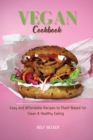 Vegan Cookbook : Easy and Affordable Recipes to Plant-Based for Clean & Healthy Eating - Book