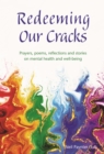 Redeeming Our Cracks : Prayers, poems, reflections and stories on mental health and well-being - Book